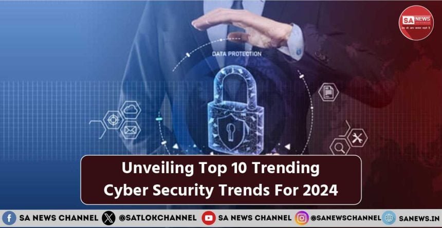 Cyber Security Trends for 2024 Unveiling Top 10 Trending Cyber Security Trends For 2024 
